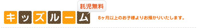 キッズルーム 8ヶ月以上のお子様よりお預かりいたします。